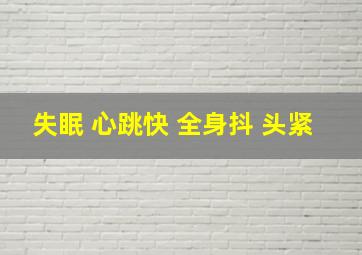 失眠 心跳快 全身抖 头紧